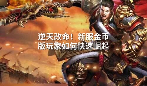 逆天改命！新服金币版玩家如何快速崛起