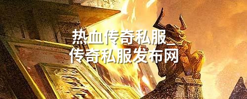 热血传奇私服_传奇私服发布网