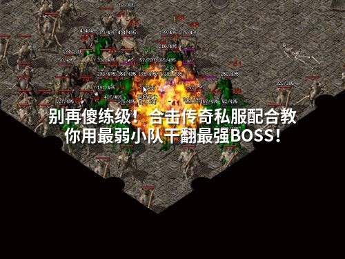 别再傻练级！合击传奇私服配合教你用蕞弱小队干翻蕞强BOSS！