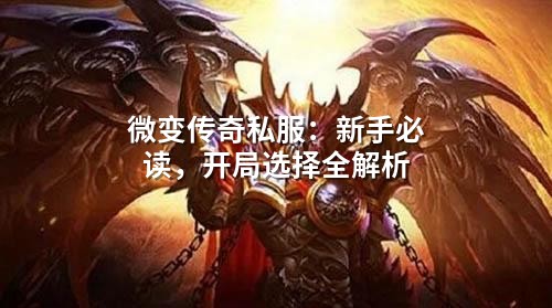 微变传奇私服：新手必读，开局选择全解析