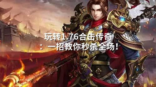 玩转1.76合击传奇：一招教你秒杀全场！