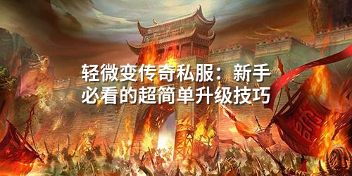 轻微变传奇私服：新手必看的超简单升级技巧