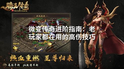 微变传奇进阶指南：老玩家都在用的高伤技巧