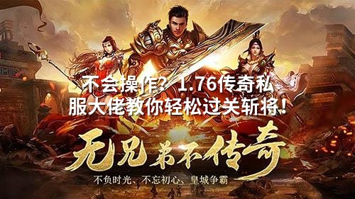 1.76传奇私服大佬：萌新避坑指南，轻松通关不是梦