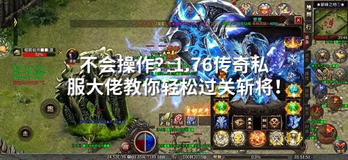 不会襙作？1.76传奇私服大佬教你轻松过关斩将！