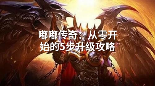 嘟嘟传奇：从零开始的5步升级攻略