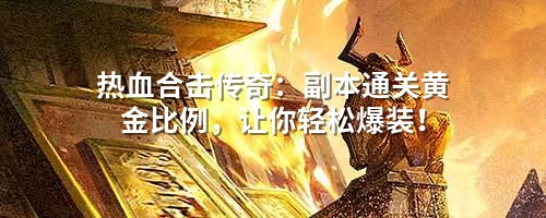 热血合击传奇：副本通关黄金比例，让你轻松爆装！