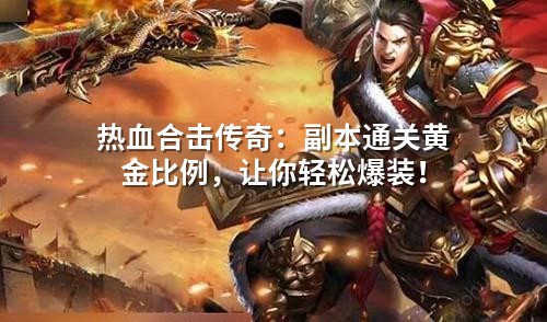 热血合击传奇：副本通关黄金比例，让你轻松爆装！