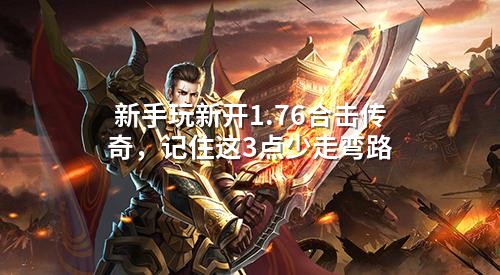 新手玩新开1.76合击传奇，记住这3点少走弯路