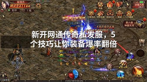 新开网通传奇私发服,5个技巧让你装备爆率翻倍