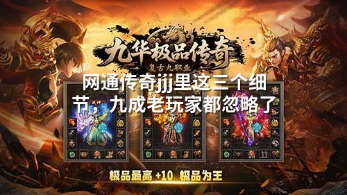网通传奇jjj里这三个细节,九成老玩家都忽略了