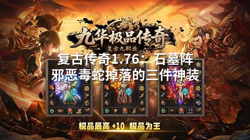 复古传奇1.76：石墓阵邪恶毒蛇掉落的三件神装