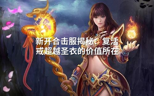 新开合击服揭秘：复活戒超越圣衣的价值所在