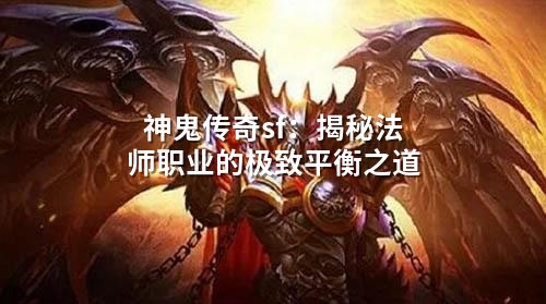 神鬼传奇sf：揭秘法师职业的极度平衡之道