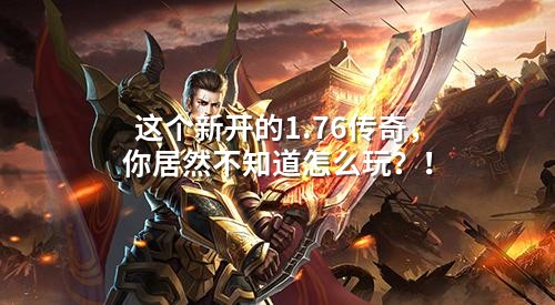 这个新开的1.76传奇，你居然不知道怎么玩？！